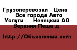 Грузоперевозки › Цена ­ 1 - Все города Авто » Услуги   . Ненецкий АО,Верхняя Пеша д.